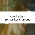 How I adapt to market changes