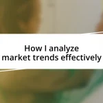 How I analyze market trends effectively