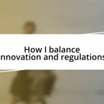 How I balance innovation and regulations