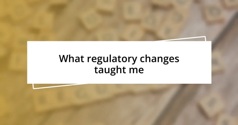 What regulatory changes taught me