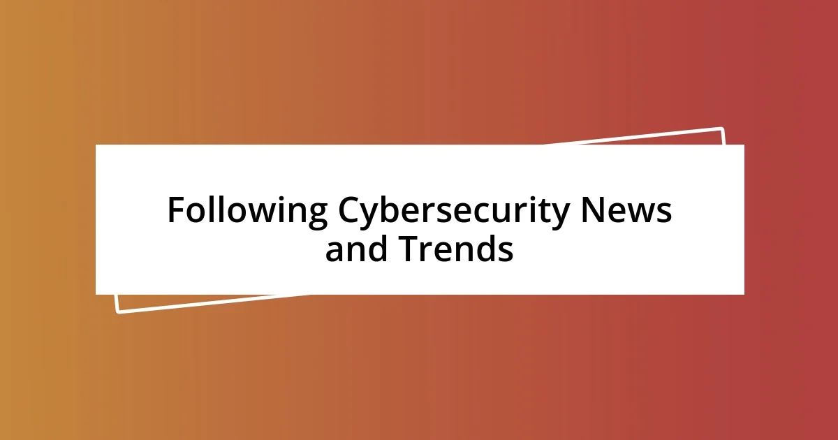 Following Cybersecurity News and Trends