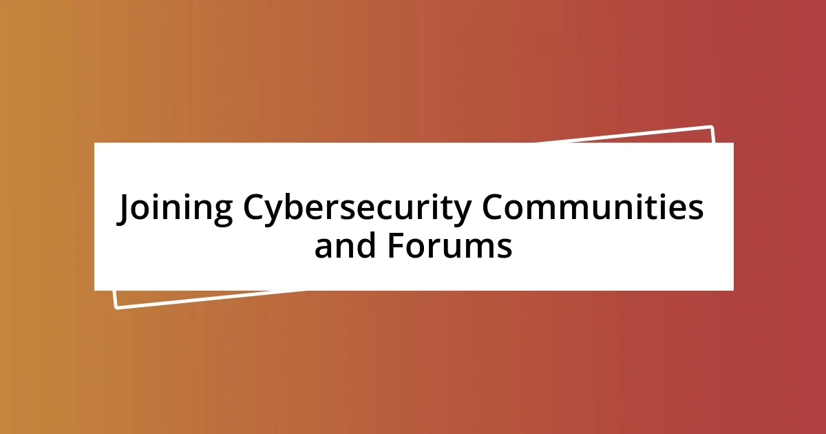 Joining Cybersecurity Communities and Forums