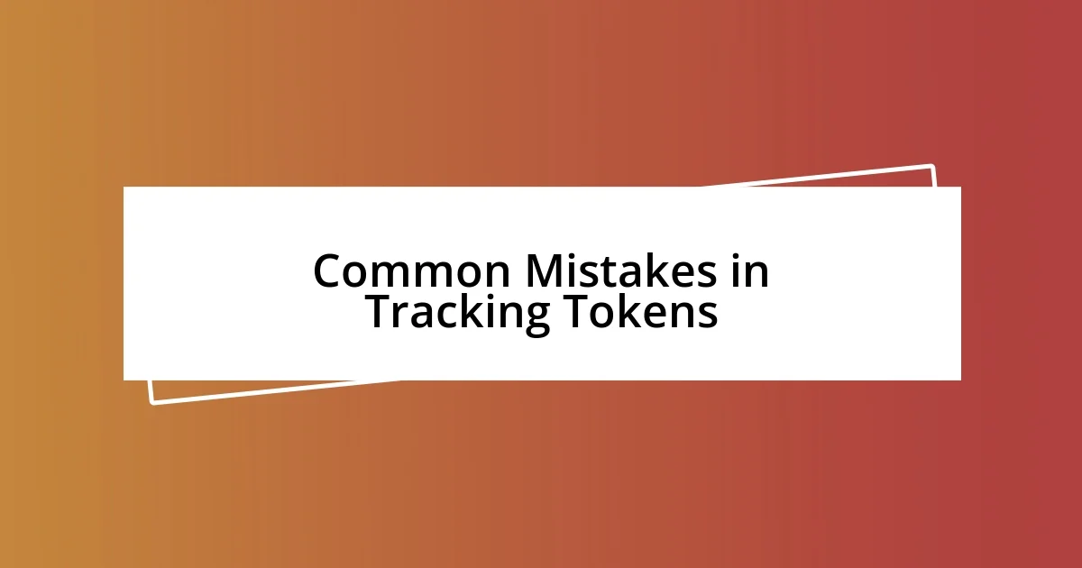 Common Mistakes in Tracking Tokens