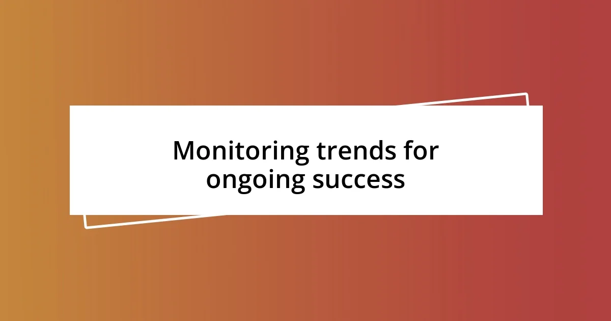 Monitoring trends for ongoing success