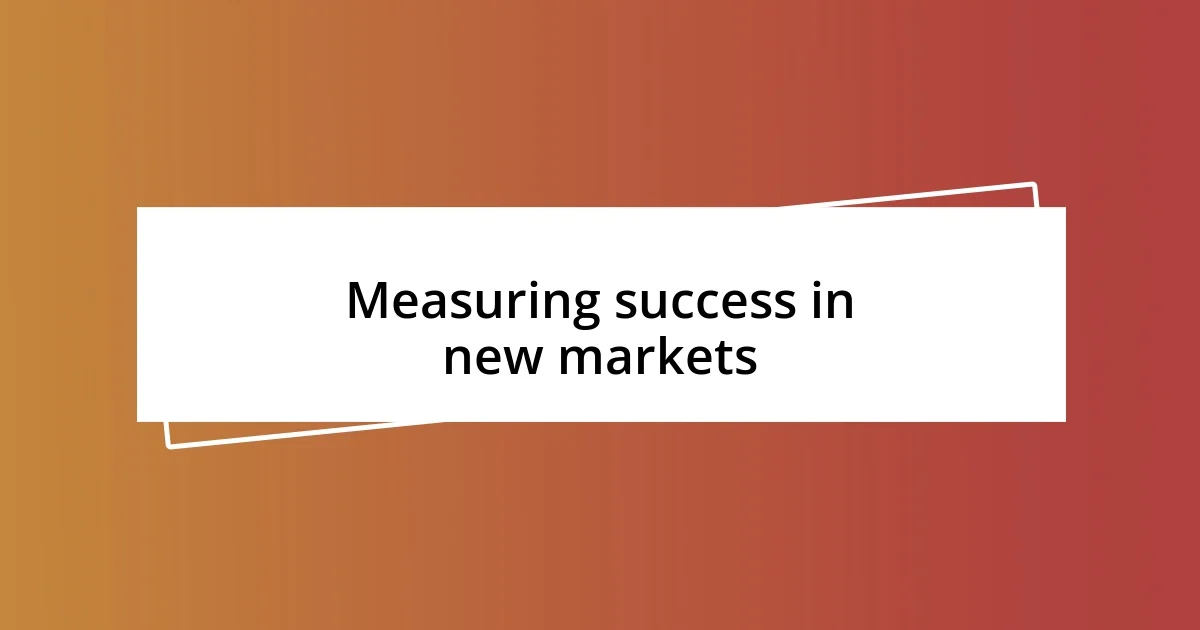 Measuring success in new markets