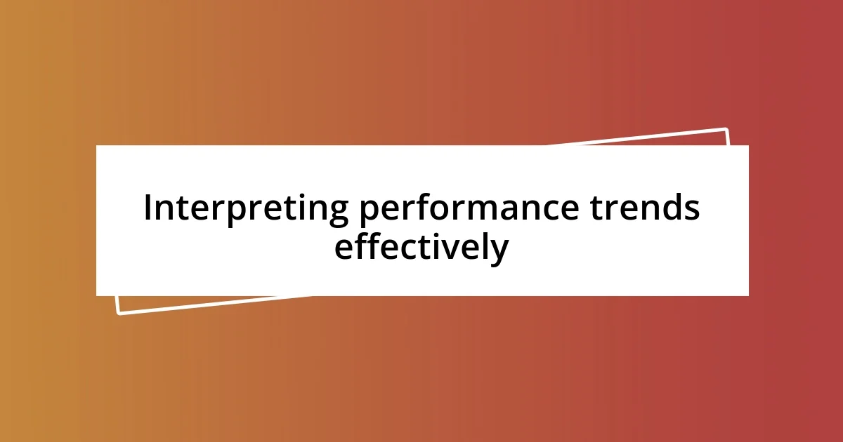 Interpreting performance trends effectively