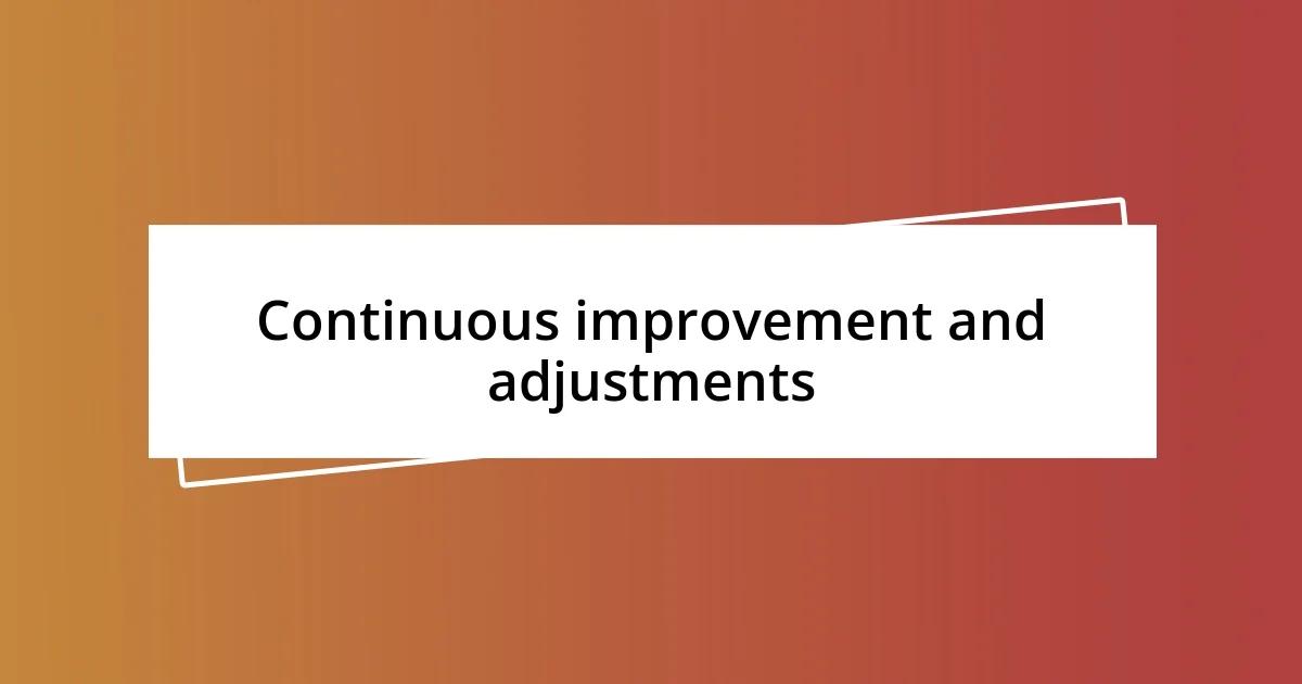 Continuous improvement and adjustments