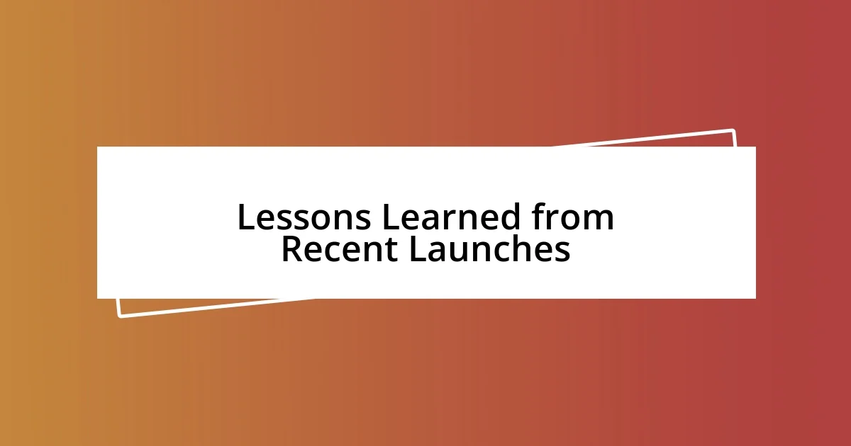 Lessons Learned from Recent Launches