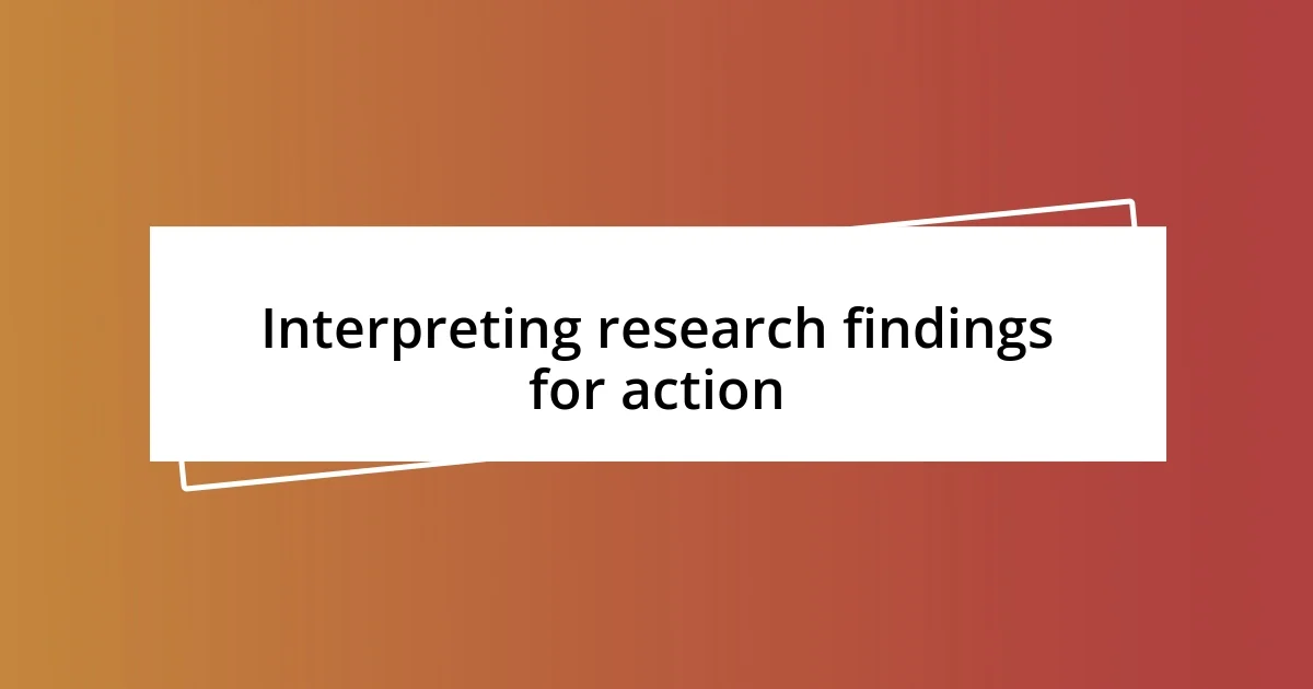 Interpreting research findings for action