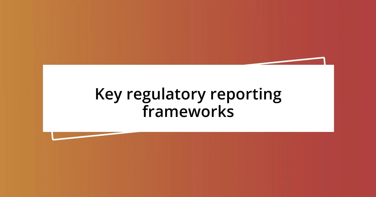 Key regulatory reporting frameworks