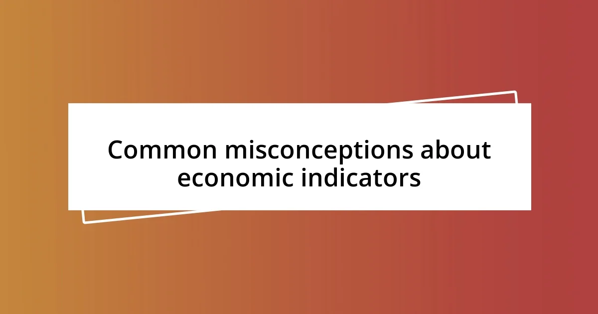 Common misconceptions about economic indicators