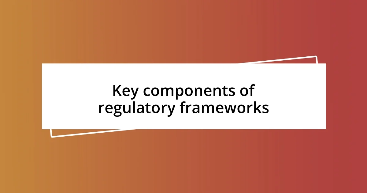 Key components of regulatory frameworks