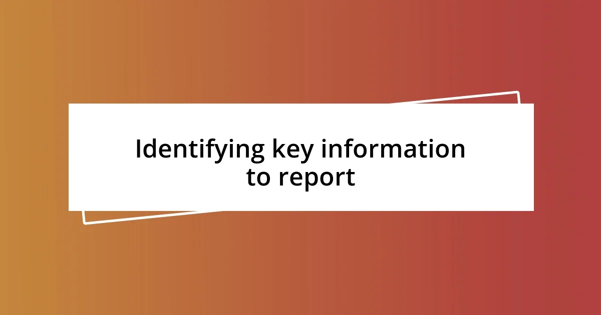 Identifying key information to report