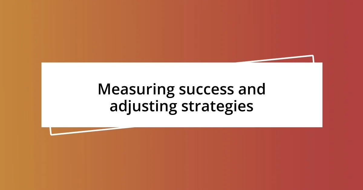 Measuring success and adjusting strategies