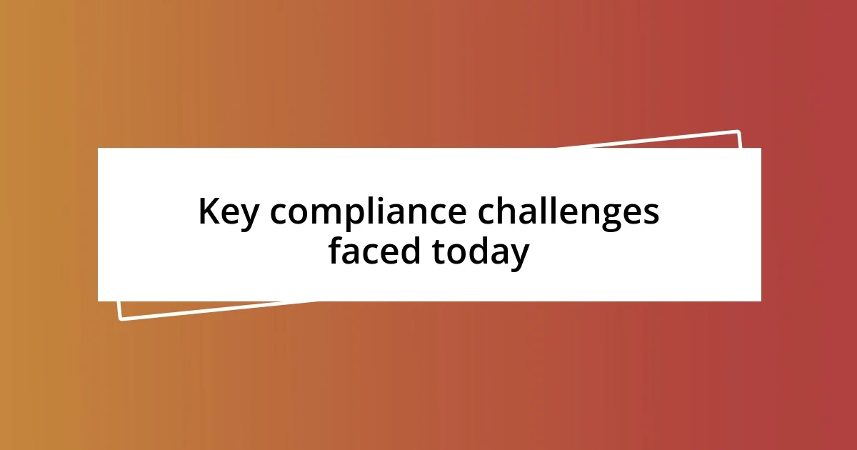 Key compliance challenges faced today