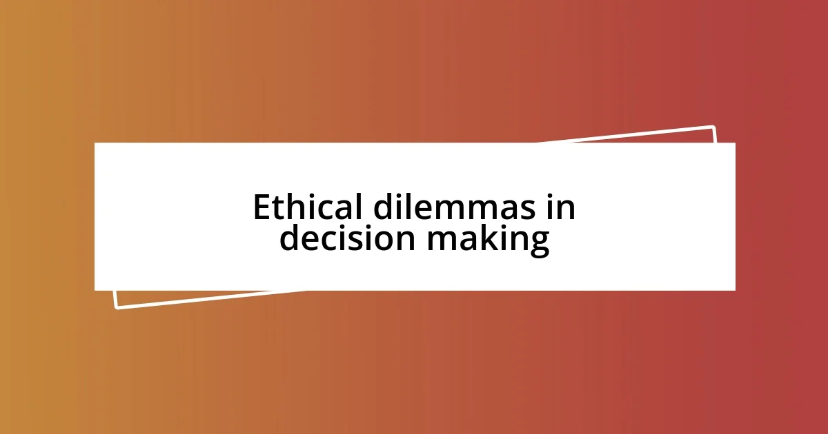 Ethical dilemmas in decision making