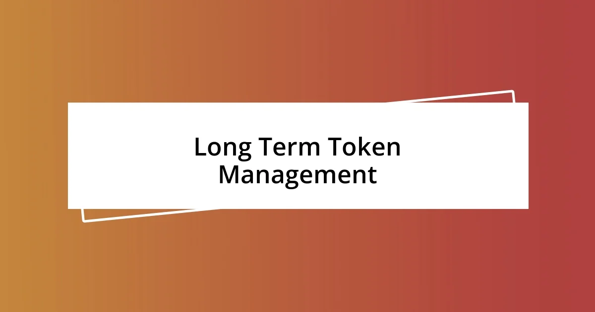 Long Term Token Management