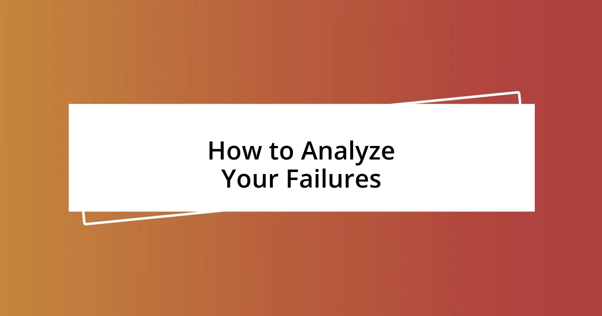 How to Analyze Your Failures