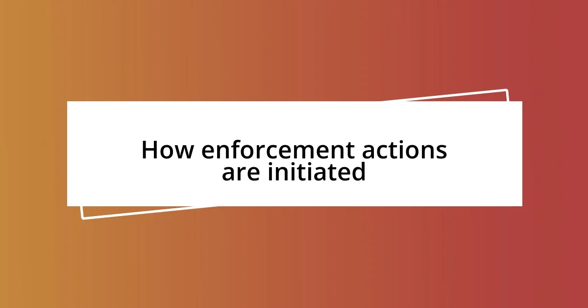 How enforcement actions are initiated