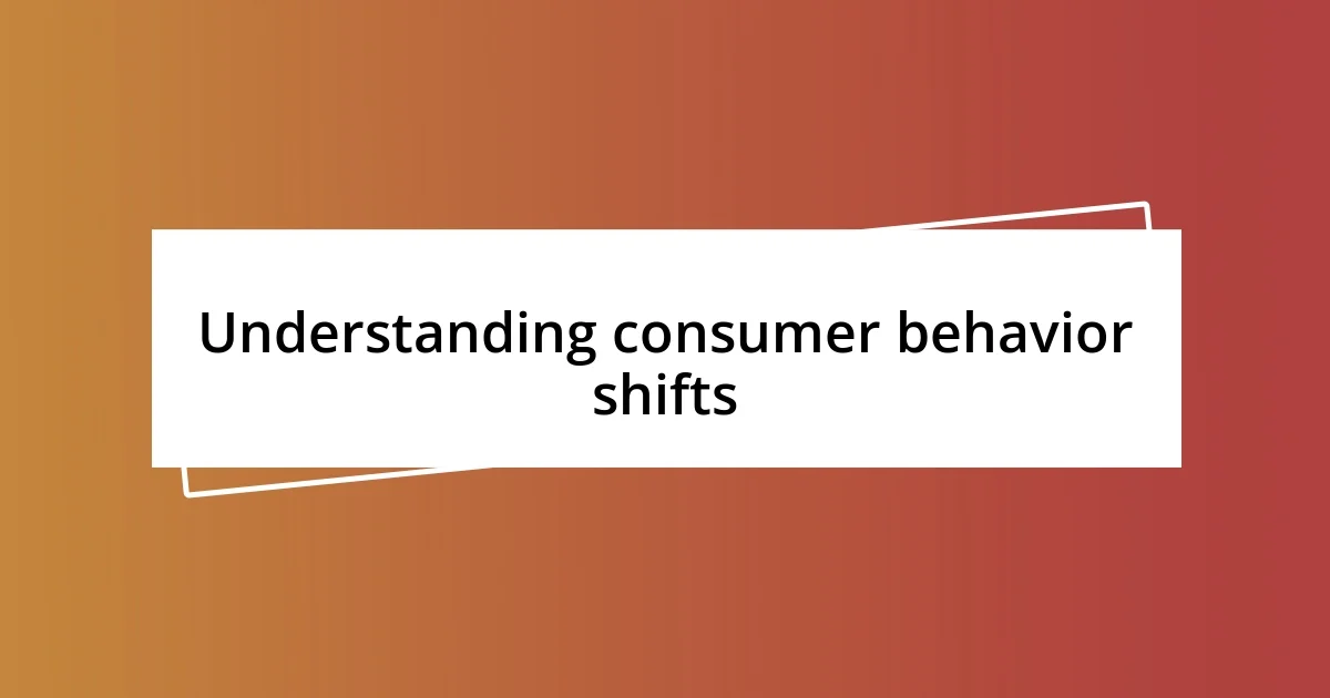 Understanding consumer behavior shifts