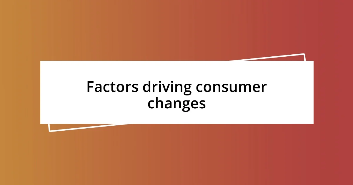 Factors driving consumer changes