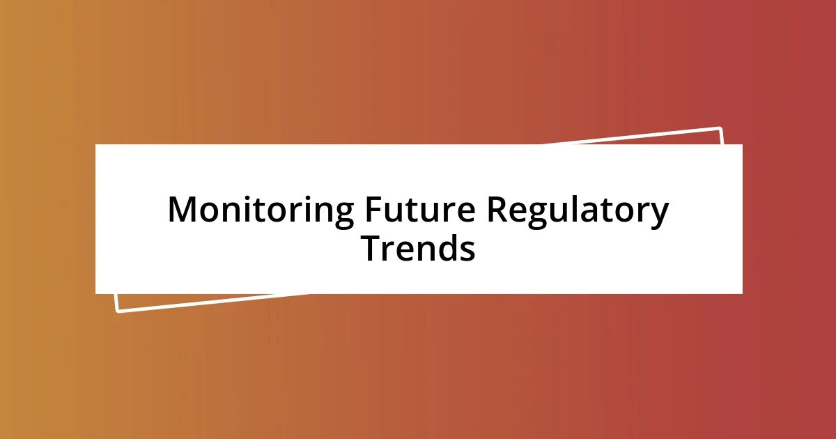 Monitoring Future Regulatory Trends